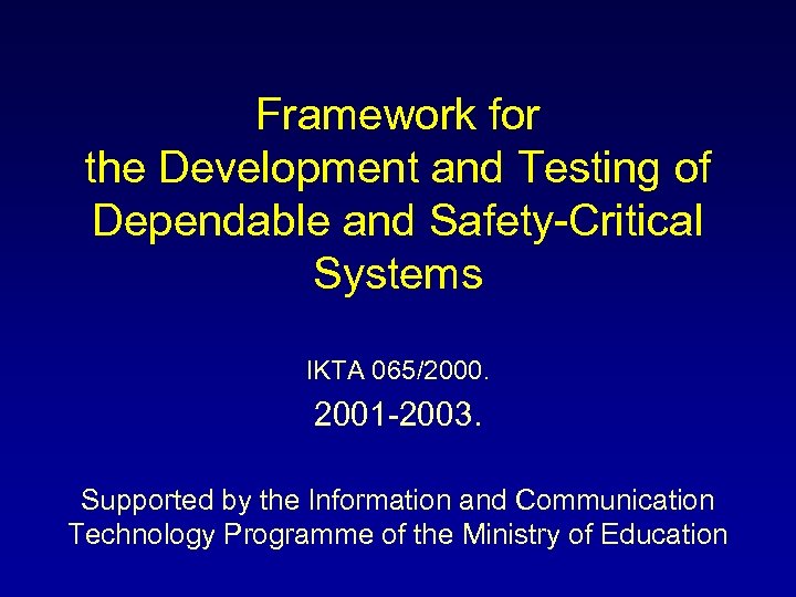 Framework for the Development and Testing of Dependable and Safety-Critical Systems IKTA 065/2000. 2001