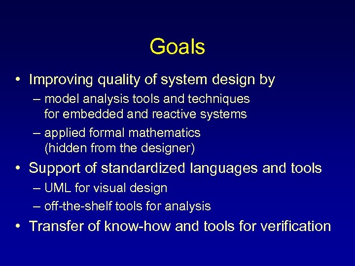 Goals • Improving quality of system design by – model analysis tools and techniques