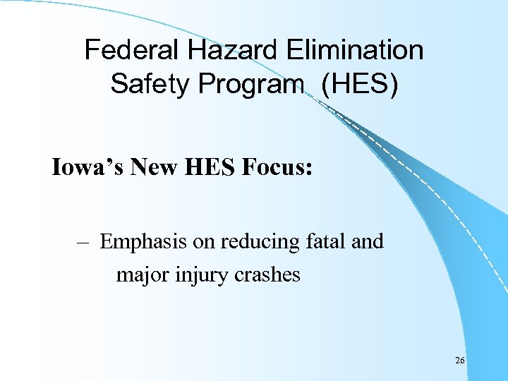 Federal Hazard Elimination Safety Program (HES) Iowa’s New HES Focus: – Emphasis on reducing