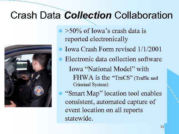 Crash Data Collection Collaboration >50% of Iowa’s crash data is reported electronically l Iowa