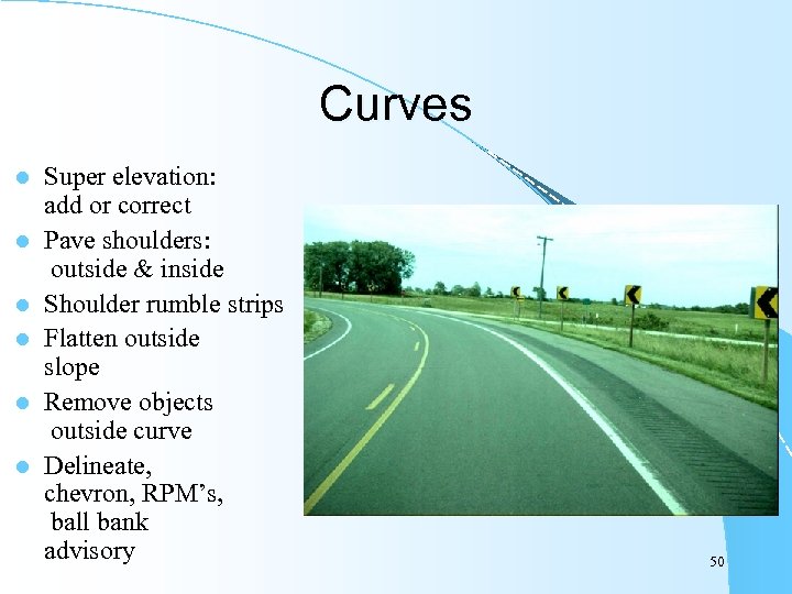 Curves l l l Super elevation: add or correct Pave shoulders: outside & inside