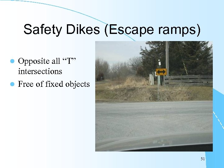 Safety Dikes (Escape ramps) Opposite all “T” intersections l Free of fixed objects l