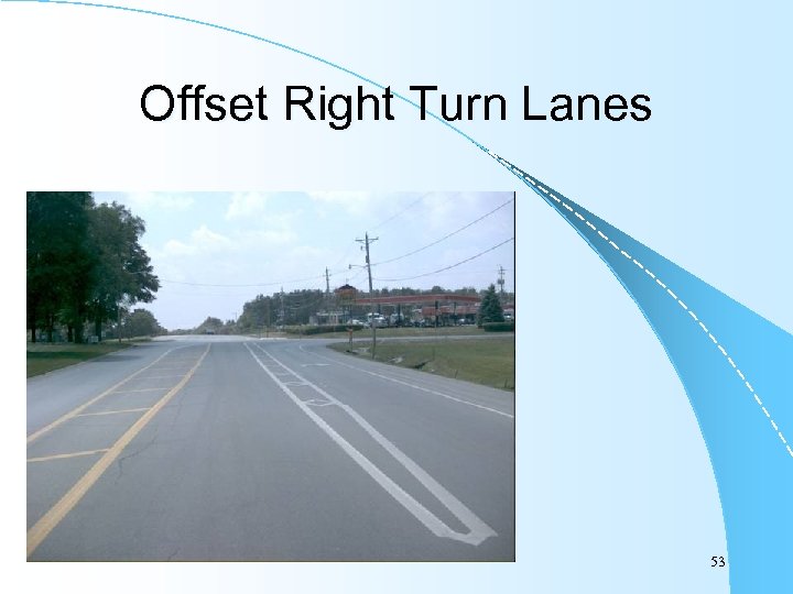 Offset Right Turn Lanes 53 