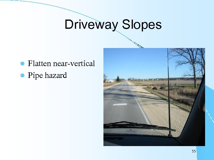 Driveway Slopes Flatten near-vertical l Pipe hazard l 55 