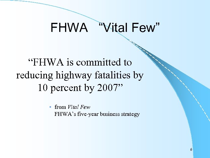 FHWA “Vital Few” “FHWA is committed to reducing highway fatalities by 10 percent by