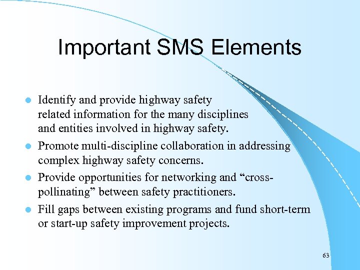 Important SMS Elements Identify and provide highway safety related information for the many disciplines