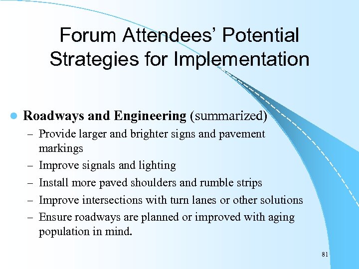 Forum Attendees’ Potential Strategies for Implementation l Roadways and Engineering (summarized) – Provide larger