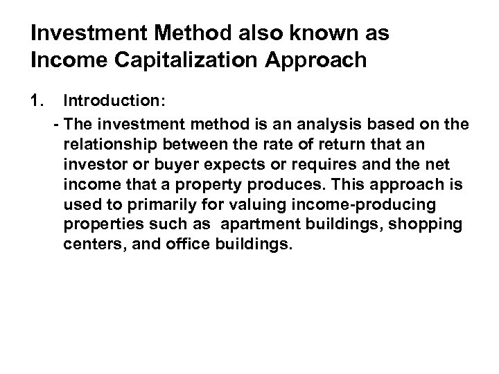 Investment Method also known as Income Capitalization Approach 1. Introduction: - The investment method
