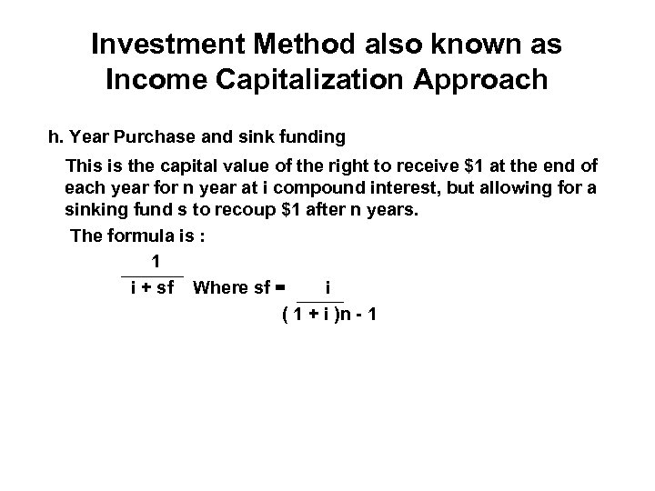 Investment Method also known as Income Capitalization Approach h. Year Purchase and sink funding