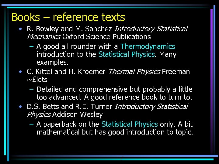 Books – reference texts • R. Bowley and M. Sanchez Introductory Statistical Mechanics Oxford