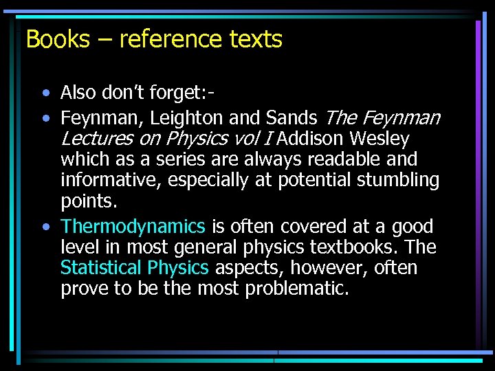 Books – reference texts • Also don’t forget: • Feynman, Leighton and Sands The