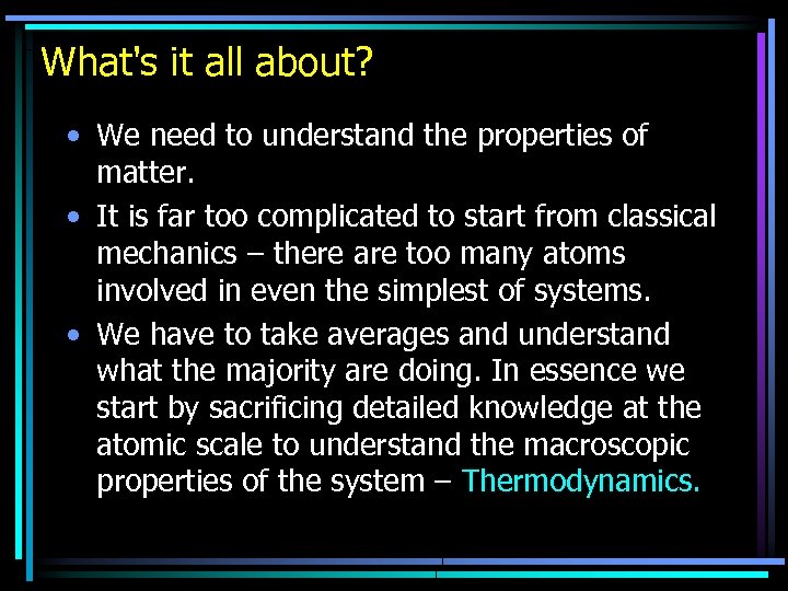 What's it all about? • We need to understand the properties of matter. •