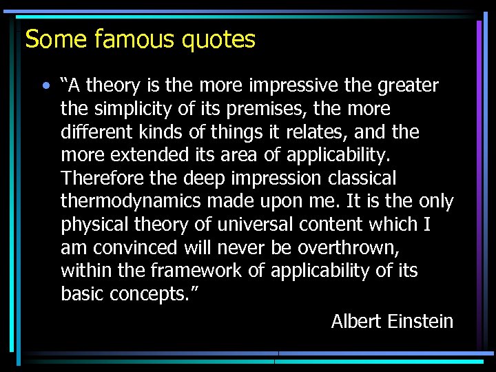 Some famous quotes • “A theory is the more impressive the greater the simplicity