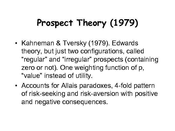 Prospect Theory (1979) • Kahneman & Tversky (1979). Edwards theory, but just two configurations,