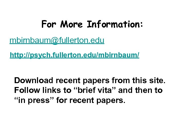 For More Information: mbirnbaum@fullerton. edu http: //psych. fullerton. edu/mbirnbaum/ Download recent papers from this