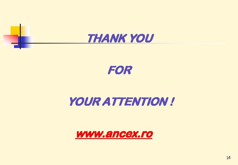 THANK YOU FOR YOUR ATTENTION ! www. ancex. ro 14 