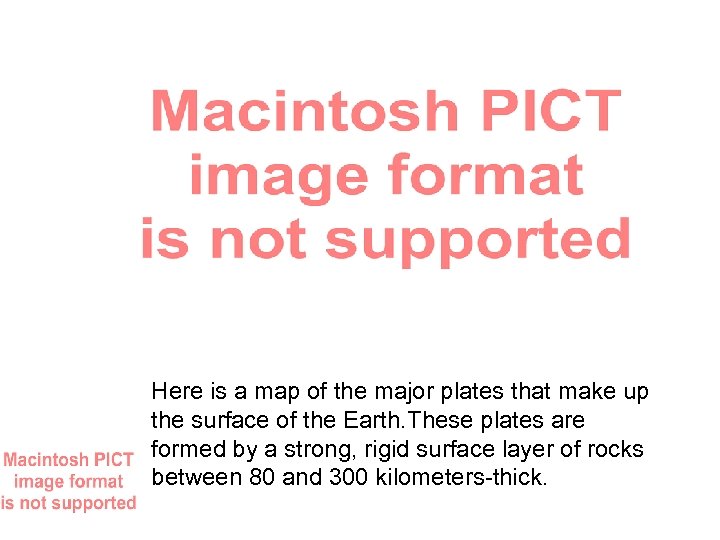 Here is a map of the major plates that make up the surface of