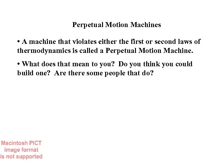 Perpetual Motion Machines • A machine that violates either the first or second laws