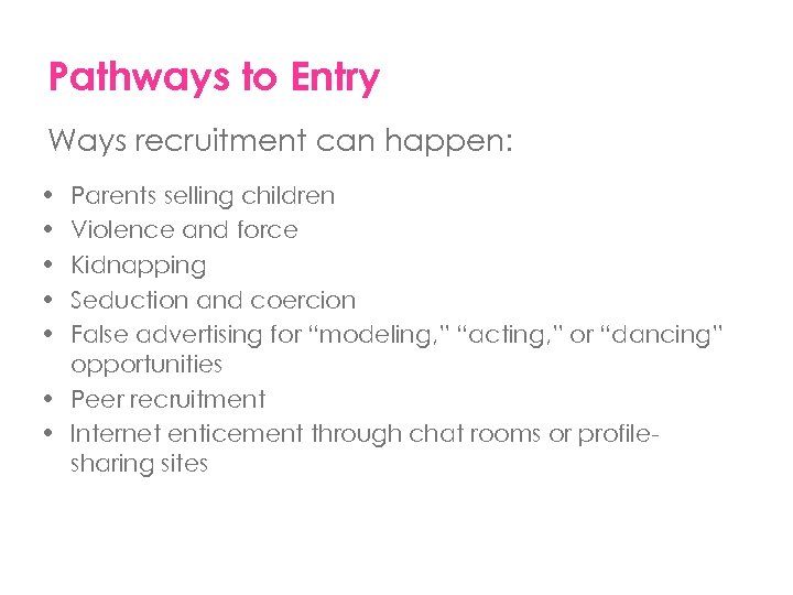 Pathways to Entry Ways recruitment can happen: • • • Parents selling children Violence