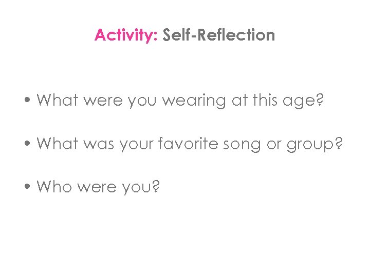 Activity: Self-Reflection • What were you wearing at this age? • What was your