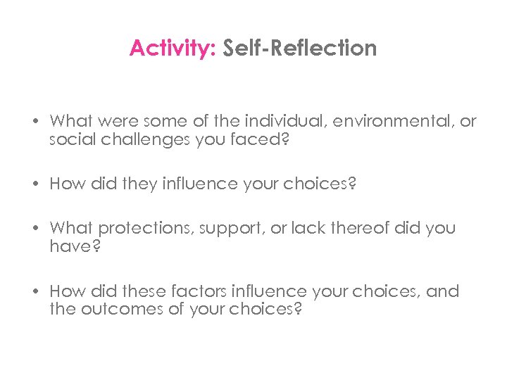 Activity: Self-Reflection • What were some of the individual, environmental, or social challenges you