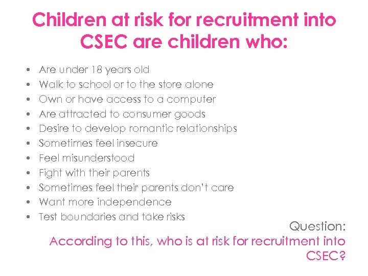 Children at risk for recruitment into CSEC are children who: • • • Are