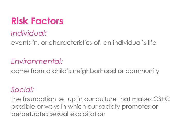 Risk Factors Individual: events in, or characteristics of, an individual’s life Environmental: come from