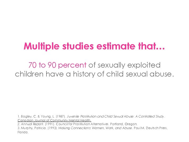Multiple studies estimate that… 70 to 90 percent of sexually exploited children have a