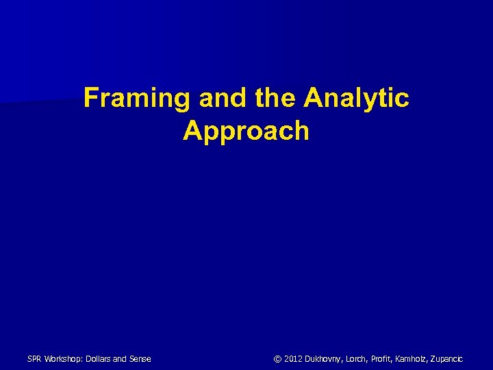 Framing and the Analytic Approach SPR Workshop: Dollars and Sense © 2012 Dukhovny, Lorch,