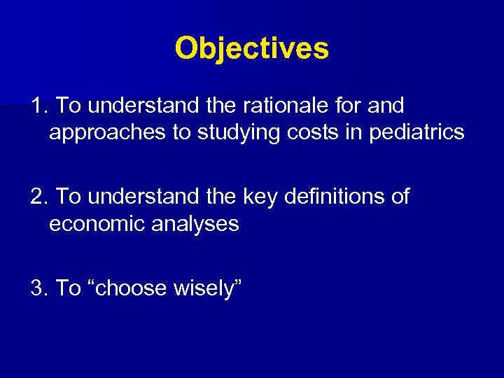 Objectives 1. To understand the rationale for and approaches to studying costs in pediatrics