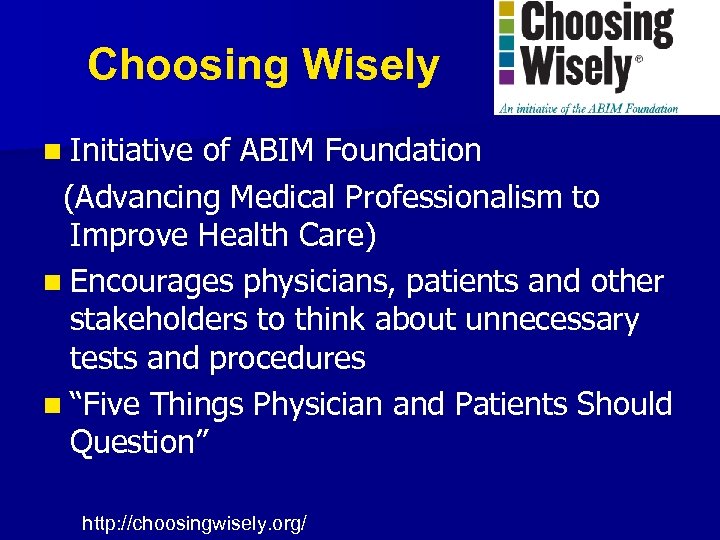 Choosing Wisely n Initiative of ABIM Foundation (Advancing Medical Professionalism to Improve Health Care)