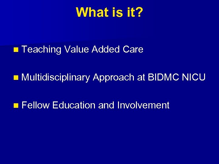 What is it? n Teaching Value Added Care n Multidisciplinary n Fellow Approach at