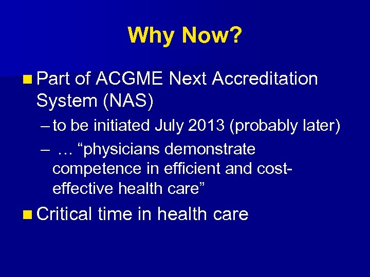 Why Now? n Part of ACGME Next Accreditation System (NAS) – to be initiated