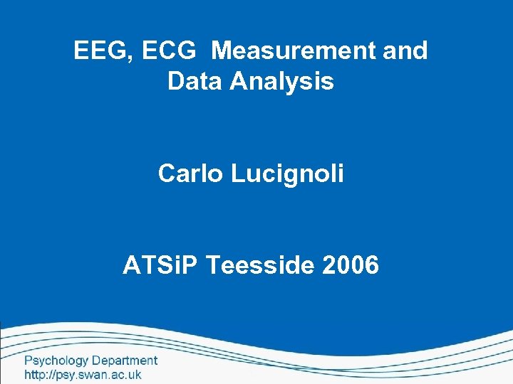 EEG, ECG Measurement and Data Analysis Carlo Lucignoli ATSi. P Teesside 2006 