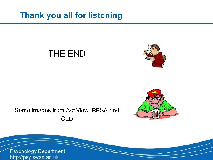Thank you all for listening THE END Some images from Acti. View, BESA and