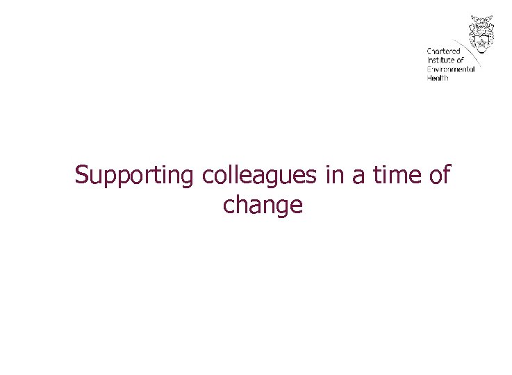 Supporting colleagues in a time of change 