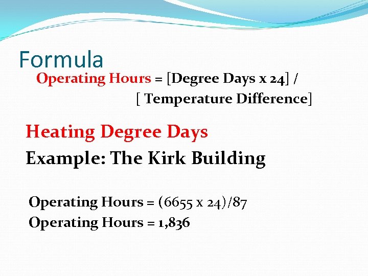 Formula Operating Hours = [Degree Days x 24] / [ Temperature Difference] Heating Degree