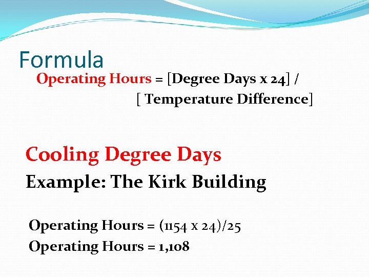 Formula Operating Hours = [Degree Days x 24] / [ Temperature Difference] Cooling Degree