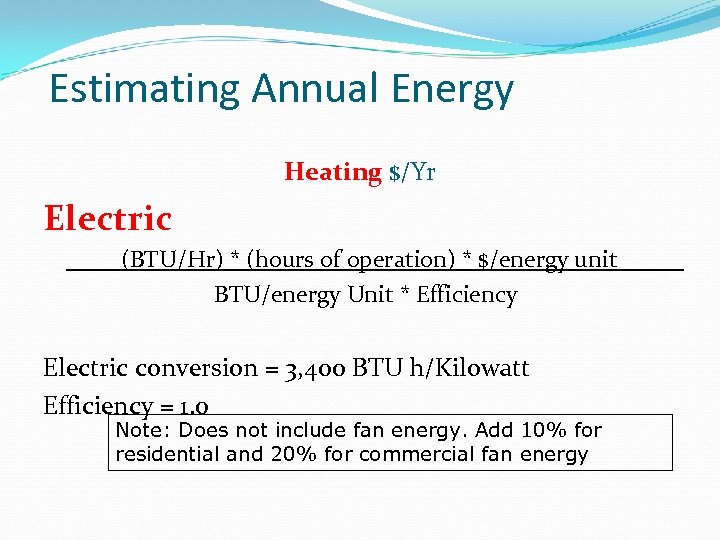 Estimating Annual Energy Heating $/Yr Electric (BTU/Hr) * (hours of operation) * $/energy unit