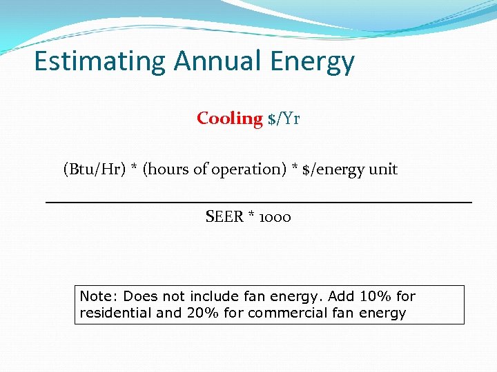 Estimating Annual Energy Cooling $/Yr (Btu/Hr) * (hours of operation) * $/energy unit SEER