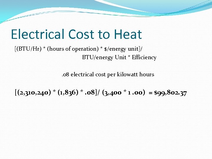 Electrical Cost to Heat [(BTU/Hr) * (hours of operation) * $/energy unit]/ BTU/energy Unit