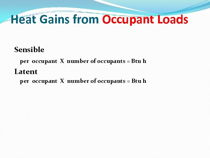 Heat Gains from Occupant Loads Sensible per occupant X number of occupants = Btu