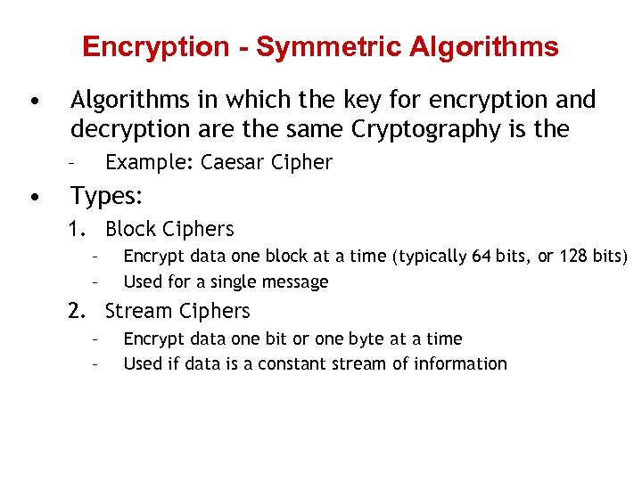 Encryption - Symmetric Algorithms • Algorithms in which the key for encryption and decryption
