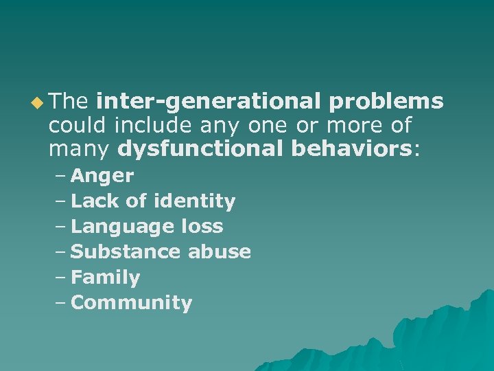 u The inter-generational problems could include any one or more of many dysfunctional behaviors: