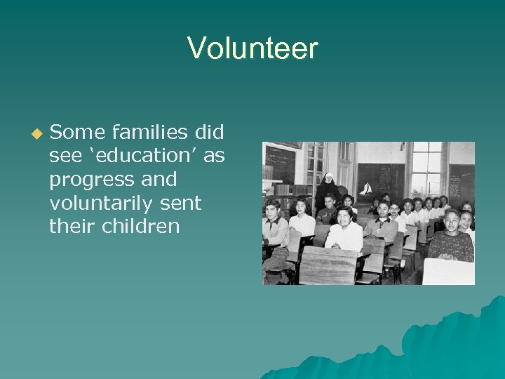 Volunteer u Some families did see ‘education’ as progress and voluntarily sent their children