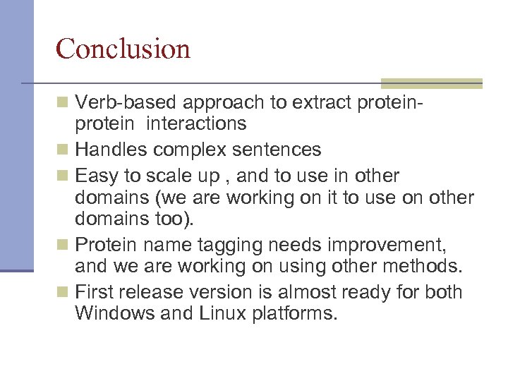 Conclusion n Verb-based approach to extract protein- protein interactions n Handles complex sentences n