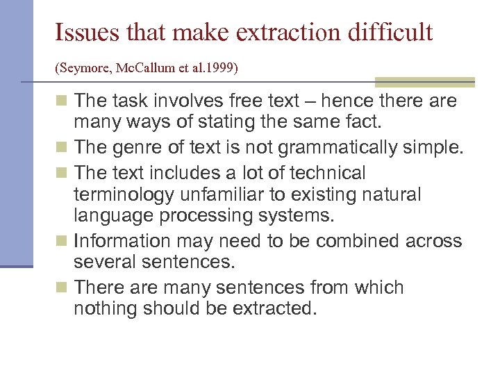 Issues that make extraction difficult (Seymore, Mc. Callum et al. 1999) n The task