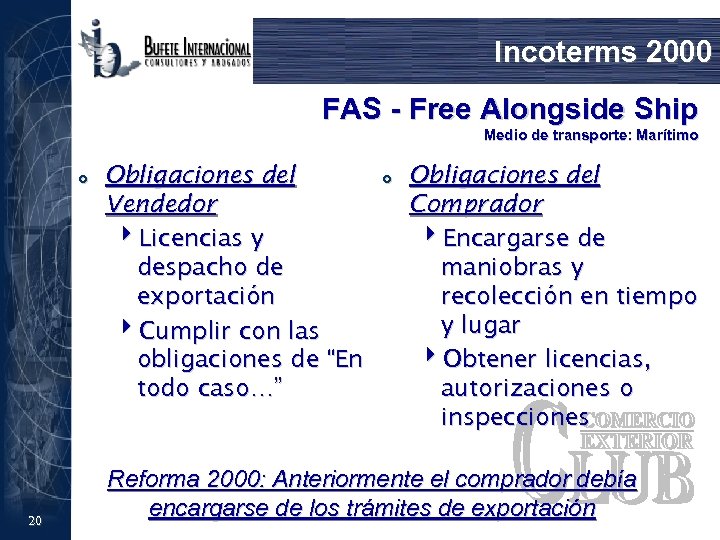 Incoterms 2000 FAS - Free Alongside Ship Medio de transporte: Marítimo £ 20 Obligaciones
