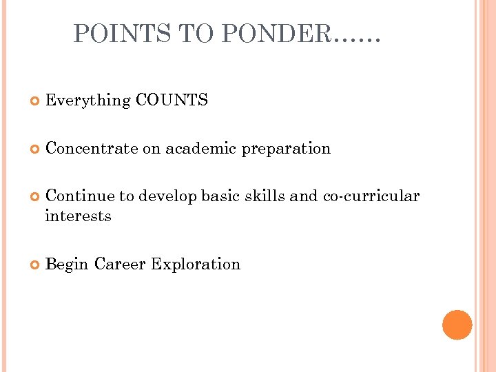 POINTS TO PONDER…… Everything COUNTS Concentrate on academic preparation Continue to develop basic skills