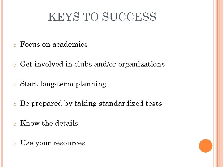 KEYS TO SUCCESS o Focus on academics o Get involved in clubs and/or organizations